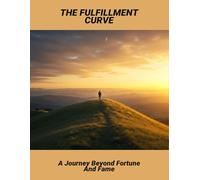 The Fulfillment Curve: A Journey Beyond Fortune And Fame