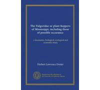The Fulgoridae or plant-hoppers of Mississippi, including those of possible occurance: a taxonomic, biological, ecological and economic study