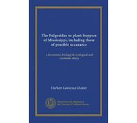 The Fulgoridae or plant-hoppers of Mississippi, including those of possible occurance (Vol-1): a taxonomic, biological, ecological and economic study