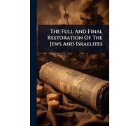 The Full And Final Restoration Of The Jews And Israelites