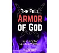 The Full Armor of God: Equipping for Spiritual Warfare in the Battles Every Believer Must Face (Armor of God Spiritual Warfare Series)