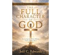 The Full Character of God: Recovering the Whole Biblical Vision of Who He Is