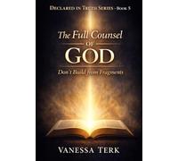 The Full Counsel of God: Don’t Build from Fragments (Declared in Truth Series)