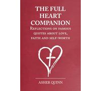 THE FULL HEART COMPANION: Reflections On Famous Quotes About Love, Faith And Self-Worth (Becoming People Who Love Well)