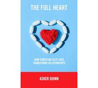 THE FULL HEART: How Christian Self-Love Transforms Relationships (Becoming People Who Love Well)