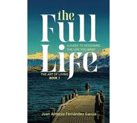The Full Life: A Guide to Designing The Life You Want (The Art of Living)