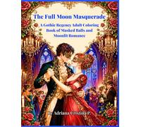 The Full Moon Masquerade: A Gothic Regency Adult Coloring Book of Masked Balls and Moonlit Romance (Gothic Regency Coloring Intricate)
