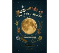 The Full Moon Through The Seasons: A Journey of Names, Symbols and Rituals