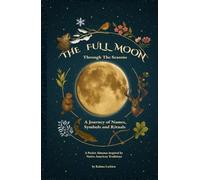 The Full Moon Through The Seasons: A Journey of Names, Symbols and Rituals