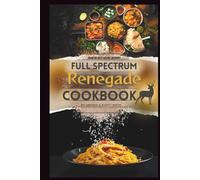 The Full Spectrum Renegade Cookbook: Recharge Primal Performance, Feed Your Rebel Soul, and Revitalize the Forces of Nature Within
