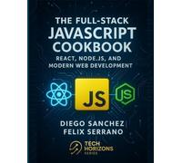 The Full-Stack JavaScript Cookbook: React, Node.js, and Modern Web Development (Tech Horizons series : Practical Skills for the Modern Technologist)