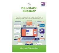 The Full-Stack Roadmap: From Zero to Deployed Your Project-Based Guide to Mastering HTML, CSS, JavaScript, React, Node.js, and Databases