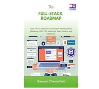 The Full-Stack Roadmap: From Zero to Deployed Your Project-Based Guide to Mastering HTML, CSS, JavaScript, React, Node.js, and Databases