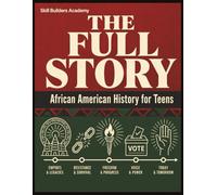 The Full Story: African American History for Teens: A Full-Year Course in the People, Events & Achievements Too Often Left Out - From the Empires of ... Sources & Historian's Skills (Grades 9-12)