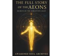 The Full Story of the Aeons: Secrets of the Forgotten Light: 1