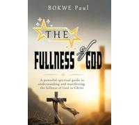 THE FULLNESS OF GOD: A powerful spiritual guide to understanding and manifesting the fullness of God in Christ