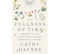 The Fullness of Time: Marking the Day by Birdsong, Blooms, Shadows, and Stars
