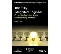 The Fully Integrated Engineer: Combining Technical Ability and Leadership Prowess (IEEE PCS Professional Engineering Communication Series)