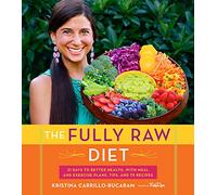 The Fully Raw Diet: 21 Days to Better Health, with Meal and Exercise Plans, Tips, and 75 Recipes