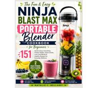 The Fun & Easy Ninja Blast Max Portable Blender Cookbook For Beginners: 151 Quick & Easy Smoothies, Protein Shakes, Green Drinks, Low-Carb Blends & Healthy Recipes for Everyday Wellness