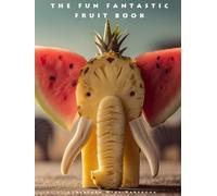 The Fun Fantastic Fruit Book: Beautiful Fruits Picture Book | Artistic Food Arrangements | For Coffee Tables, Kitchens and Home Decor