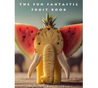 The Fun Fantastic Fruit Book: Beautiful Fruits Picture Book | Artistic Food Arrangements | For Coffee Tables, Kitchens and Home Decor