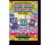 The Fun History of Video Game Consoles for Kids: How the 90s Brought Play Machines to Life and Inspired a Generation