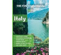 THE FUN ITALY TRAVEL GUIDE 2025: Hidden Gems, Practical Insider Secrets, Must-See Attractions, QR Maps, Top Hotels and Lodging, Areas to Avoid, Cuisine, Wine Bars, & Nightlife