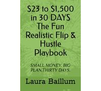 The Fun Realistic Flip & Hustle Playbook: SMALL MONEY. BIG PLAN.THIRTY DAYS.