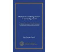 The function and organization of university presses: being an address delivered before the Association of American universities at Princeton, New Jersey, November sixth, nineteen hundred and fourteen