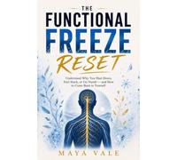 The Functional Freeze Reset: Understand Why You Shut Down, Feel Stuck, or Go Numb - and How to Come Back to Yourself
