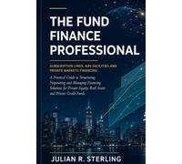 The Fund Finance Professional: A Practical Guide to Subscription Lines, NAV Facilities, Hybrid Structures and Private Markets Financing (The Private Markets Career Guides)