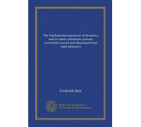 The fundamental equations of dynamics and its main coördinate systems vectorially treated and illustrated from rigid dynamics (Vol-1)