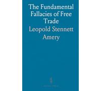 The Fundamental Fallacies of Free Trade: Four Addresses on the Logical Groundwork of the Free Trade Theory
