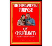 THE FUNDAMENTAL PURPOSE OF CHRISTIANITY: THE MISSION OF CHRIST