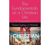 The Fundamentals of a Christian Life: A Practical Guide to Faith, Spiritual Growth, and Walking with God
