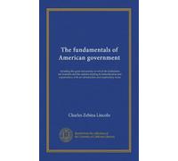 The fundamentals of American government: including the great documents on which its institutions are founded and the statutes relating to ... with an introduction and explanatory notes