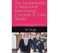 The Fundamentals of Behavioral Interviewing: Concepts & Case Studies: A Practical Guide for Engineering Managers to Hire Smarter