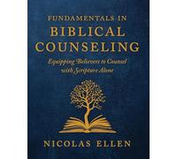 The Fundamentals of Biblical Counseling: Equipping Believers to Counsel with Scripture Alone