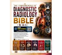 The Fundamentals of Diagnostic Radiology Bible [6 in 1] with QR Companion Videos: The Complete Clinical Reference for Modality Selection, Radiologic Interpretation, and Diagnostic Decision-Making