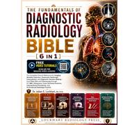 The Fundamentals of Diagnostic Radiology Bible [6 in 1] with QR Companion Videos: The Complete Clinical Reference for Modality Selection, Radiologic Interpretation, and Diagnostic Decision-Making