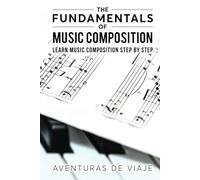 The Fundamentals of Music Composition: Learn Music Composition Step by Step