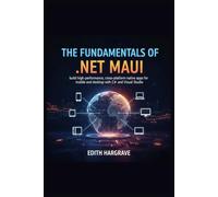 The Fundamentals of .NET MAUI: Build High-Performance, Cross-Platform Native Apps for Mobile and Desktop with C# and Visual Studio (The Pragmatic Edith's Guide)