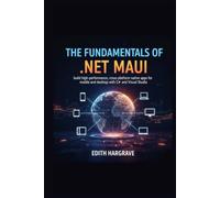 The Fundamentals of .NET MAUI: Build High-Performance, Cross-Platform Native Apps for Mobile and Desktop with C# and Visual Studio (The Pragmatic Edith's Guide)