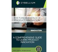 The Fundamentals of Product Innovation: A Comprehensive Guide to Learn Product Innovation