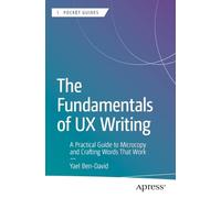 The Fundamentals of UX Writing: A Practical Guide to Microcopy and Crafting Words That Work (Apress Pocket Guides)