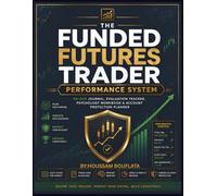 The Funded Futures Trader Performance System: 90-Day Trading Journal, Evaluation Tracker, Psychology Workbook, Risk Management Planner & Funded Account Protection System