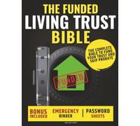 The Funded Living Trust Bible: Leave Everything You Own to the People You Choose, and Know Exactly Where It Will End Up | Deeds, Accounts & Beneficiaries to Skip Probate & Let Them Inherit in Weeks