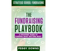 The Fundraising Playbook: A Strategic Guide to Funding What Matters Most (Strategic School Fundraising: Targeted Topics for Success)