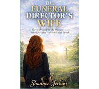 THE FUNERAL DIRECTOR'S WIFE: A Survival Guide for the Women Who Love Men Who Work with Death
